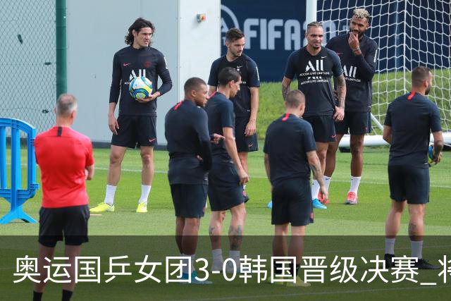 奥运国乒女团3-0韩国晋级决赛 将与德日胜者争冠